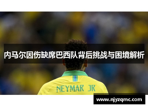 内马尔因伤缺席巴西队背后挑战与困境解析