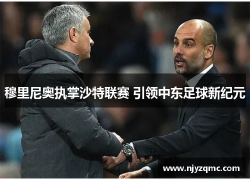 穆里尼奥执掌沙特联赛 引领中东足球新纪元