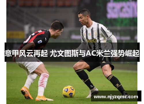 意甲风云再起 尤文图斯与AC米兰强势崛起