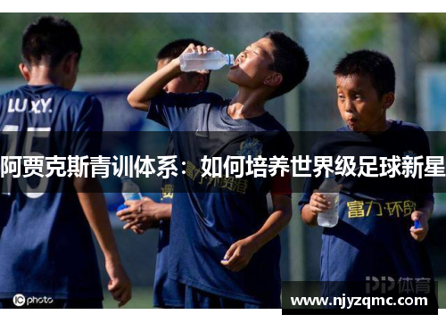阿贾克斯青训体系：如何培养世界级足球新星