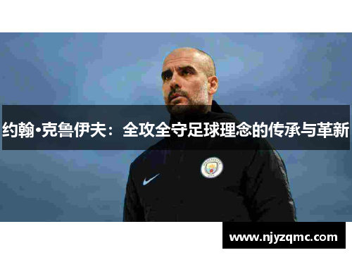 约翰·克鲁伊夫：全攻全守足球理念的传承与革新