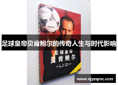 足球皇帝贝肯鲍尔的传奇人生与时代影响