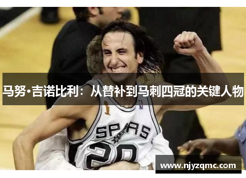 马努·吉诺比利:从替补到马刺四冠的关键人物 马努·吉诺比利:从替补到马刺四冠的关键人物