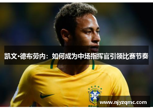凯文·德布劳内：如何成为中场指挥官引领比赛节奏