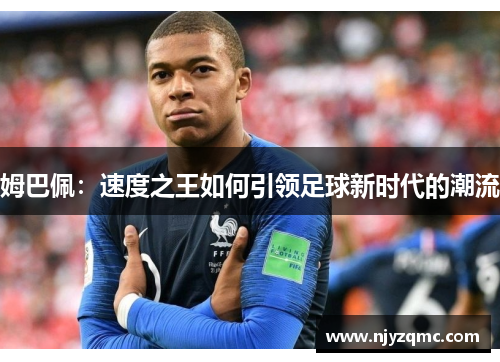 姆巴佩：速度之王如何引领足球新时代的潮流