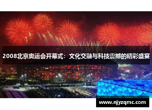 2008北京奥运会开幕式：文化交融与科技震撼的精彩盛宴