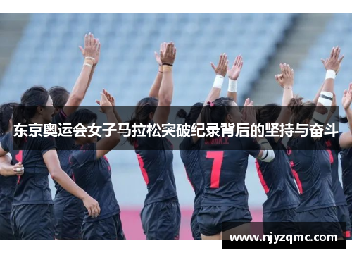 东京奥运会女子马拉松突破纪录背后的坚持与奋斗