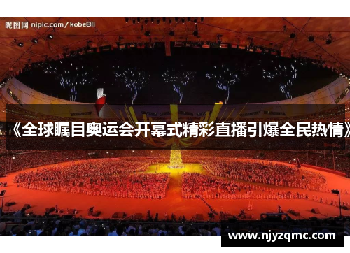 《全球瞩目奥运会开幕式精彩直播引爆全民热情》