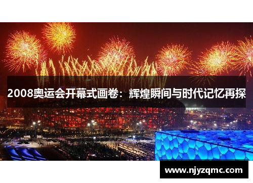 2008奥运会开幕式画卷：辉煌瞬间与时代记忆再探