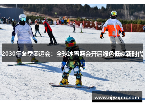 2030年冬季奥运会：全球冰雪盛会开启绿色低碳新时代